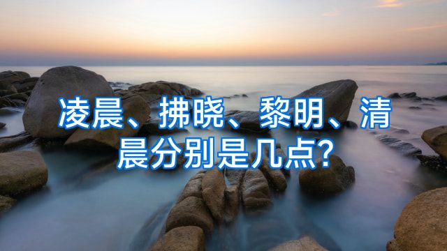 凌晨、拂晓、黎明、清晨分别是几点?