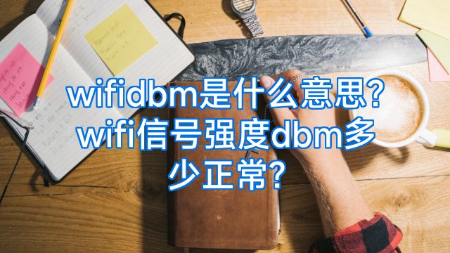 wifidbm是什么意思?wifi信号强度dbm多少正常?