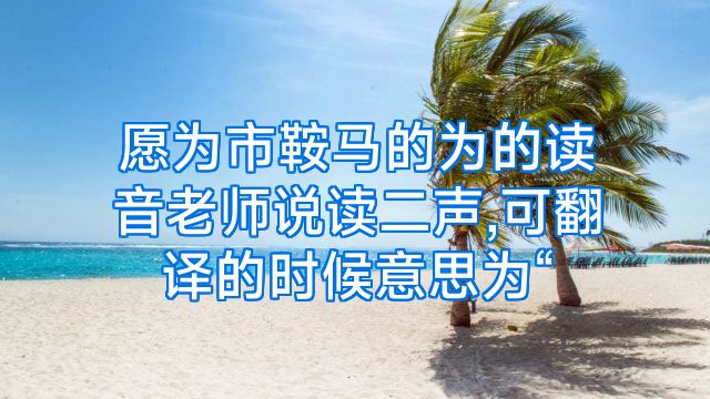 愿为市鞍马的为的读音老师说读二声,可翻译的时候意思为“