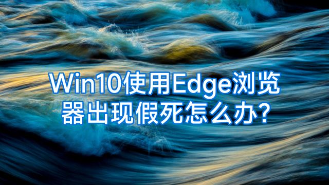 Win10使用Edge浏览器出现假死怎么办?