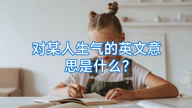 对某人生气的英文意思是什么?