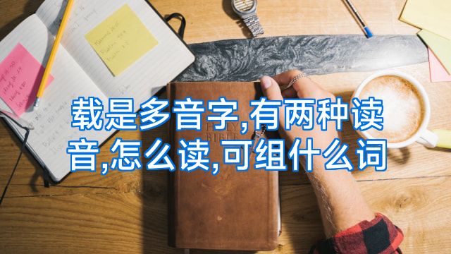 载是多音字,有两种读音,怎么读,可组什么词
