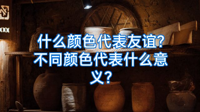 什么颜色代表友谊?不同颜色代表什么意义?