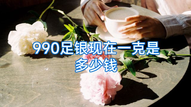 990足银现在一克是多少钱