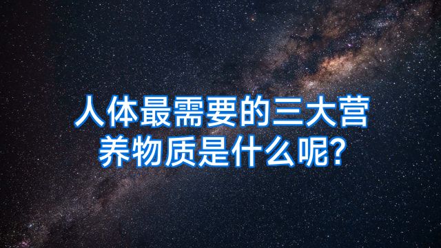 人体最需要的三大营养物质是什么呢?
