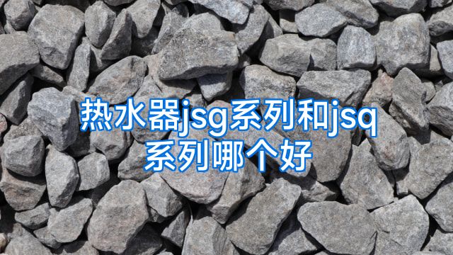 热水器jsg系列和jsq系列哪个好
