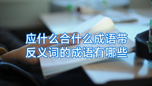 应什么合什么成语带反义词的成语有哪些