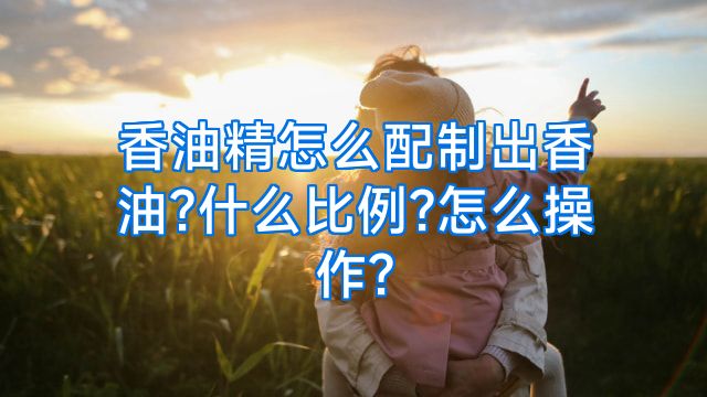 香油精怎么配制出香油?什么比例?怎么操作?