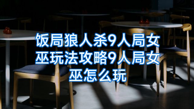 饭局狼人杀9人局女巫玩法攻略9人局女巫怎么玩