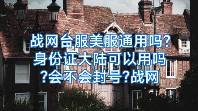 战网台服美服通用吗?身份证大陆可以用吗?会不会封号?战网