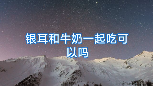 银耳和牛奶一起吃可以吗