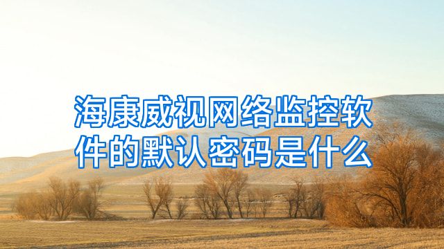 海康威视网络监控软件的默认密码是什么