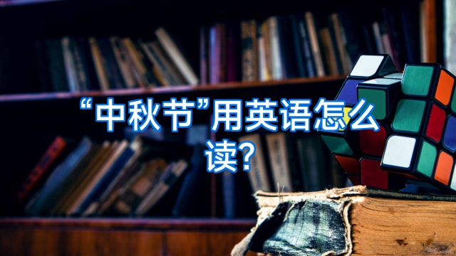 “中秋节”用英语怎么读?