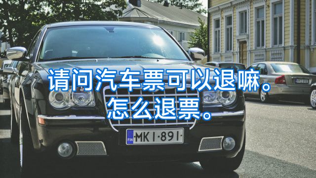 请问汽车票可以退嘛。怎么退票。