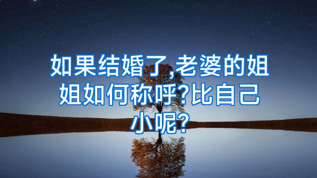 如果结婚了,老婆的姐姐如何称呼?比自己小呢?