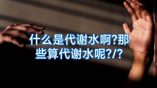 什么是代谢水啊?那些算代谢水呢?/?