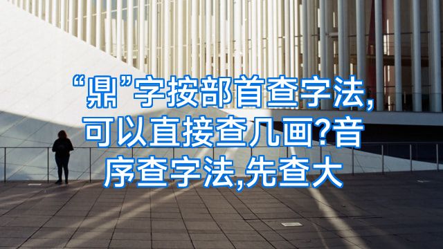“鼎”字按部首查字法,可以直接查几画?音序查字法,先查大