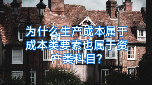为什么生产成本属于成本类要素也属于资产类科目?