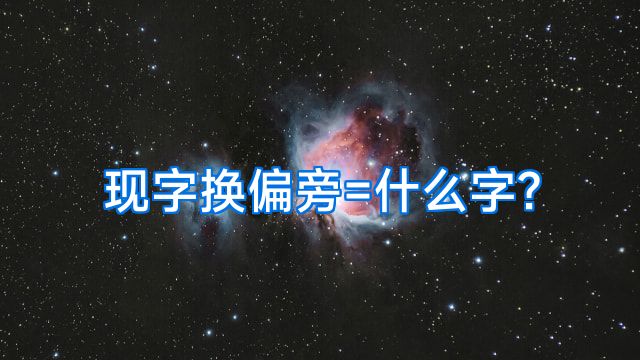 现字换偏旁=什么字?