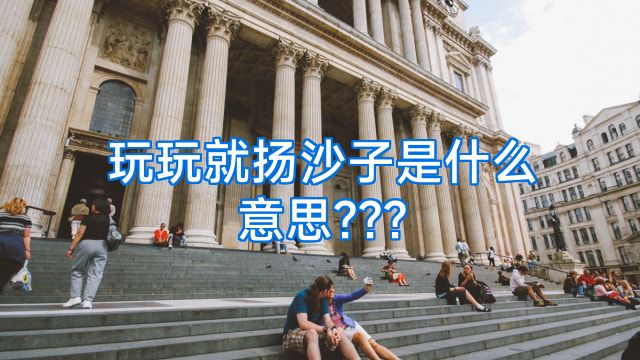 玩玩就扬沙子是什么意思???