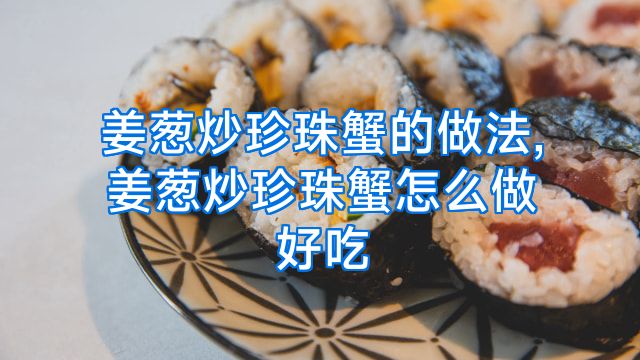 姜葱炒珍珠蟹的做法,姜葱炒珍珠蟹怎么做好吃