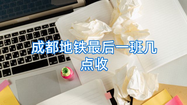 成都地铁最后一班几点收