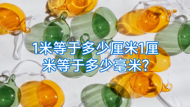 1米等于多少厘米1厘米等于多少毫米?