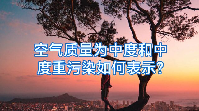 空气质量为中度和中度重污染如何表示?
