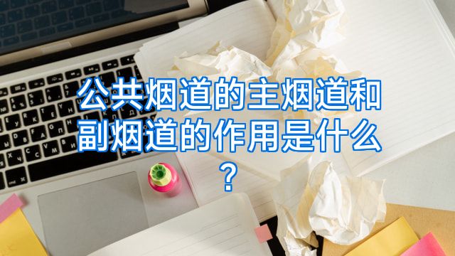 公共烟道的主烟道和副烟道的作用是什么?