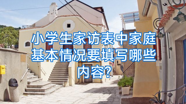 小学生家访表中家庭基本情况要填写哪些内容?