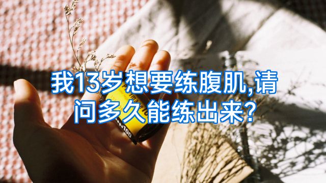 我13岁想要练腹肌,请问多久能练出来?