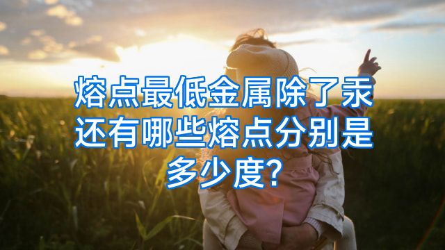 熔点最低金属除了汞还有哪些熔点分别是多少度?