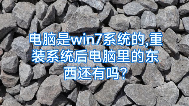 电脑是win7系统的,重装系统后电脑里的东西还有吗?