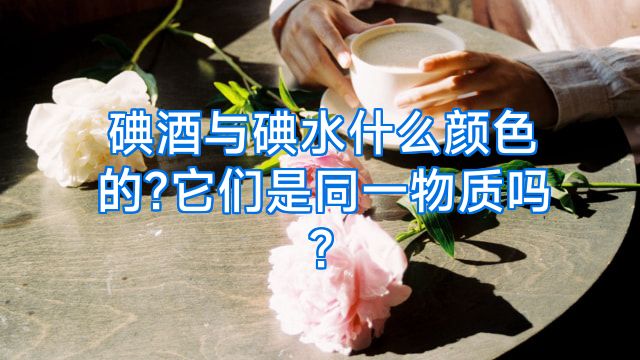 碘酒与碘水什么颜色的?它们是同一物质吗?