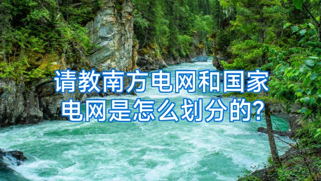 请教南方电网和国家电网是怎么划分的?