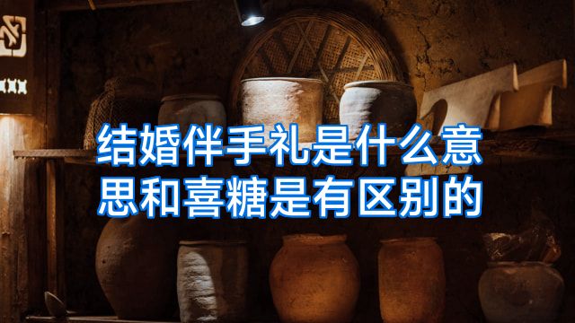 结婚伴手礼是什么意思和喜糖是有区别的