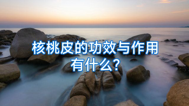 核桃皮的功效与作用有什么?