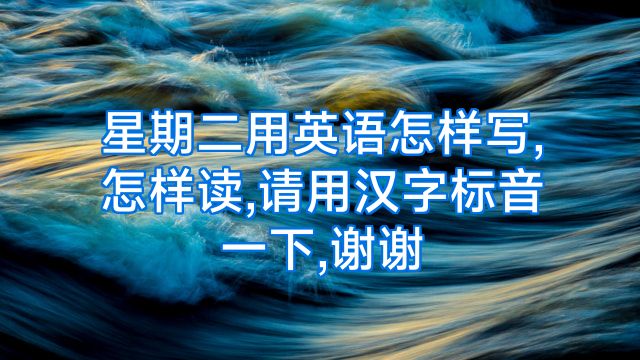 星期二用英语怎样写,怎样读,请用汉字标音一下,谢谢