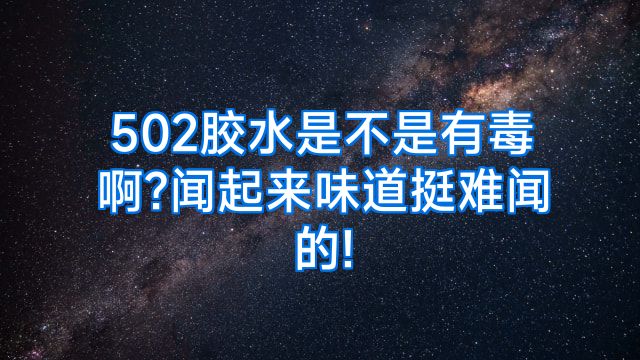 502胶水是不是有毒啊?闻起来味道挺难闻的!