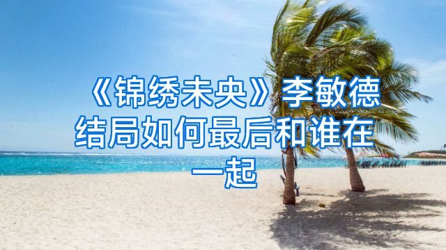 《锦绣未央》李敏德结局如何最后和谁在一起