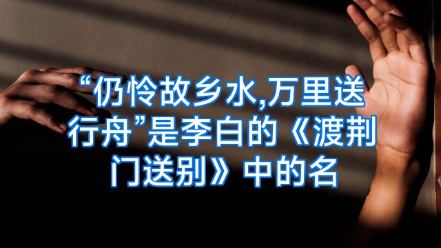 “仍怜故乡水,万里送行舟”是李白的《渡荆门送别》中的名