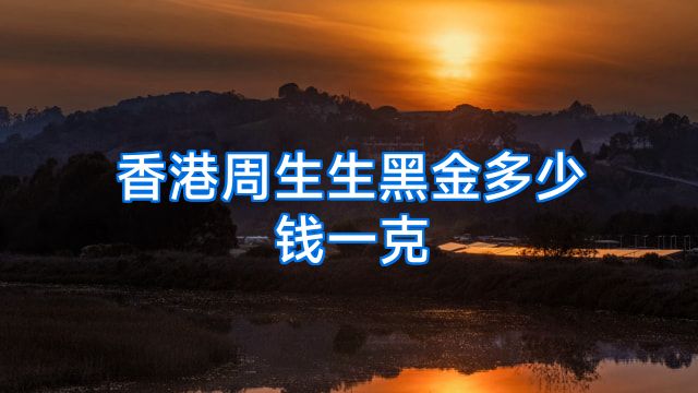 香港周生生黑金多少钱一克