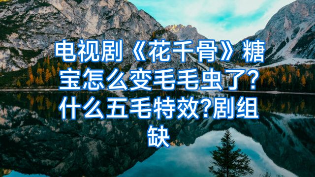 电视剧《花千骨》糖宝怎么变毛毛虫了?什么五毛特效?剧组缺