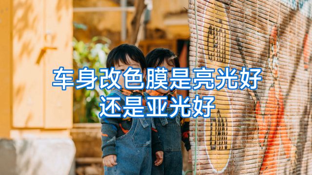 车身改色膜是亮光好还是亚光好