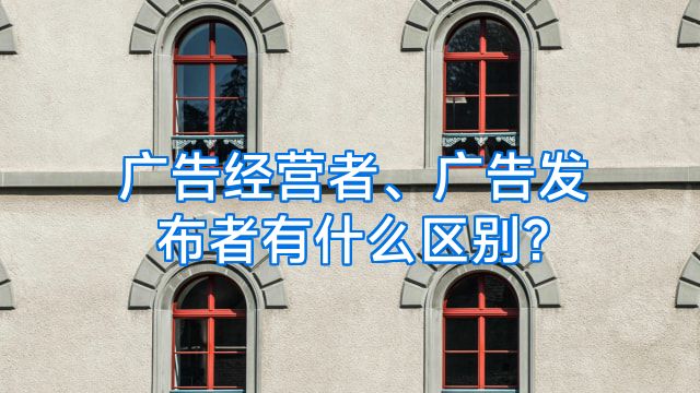 广告经营者、广告发布者有什么区别?