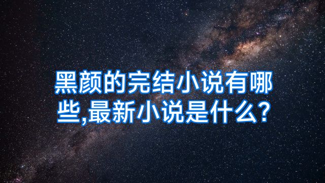 黑颜的完结小说有哪些,最新小说是什么?