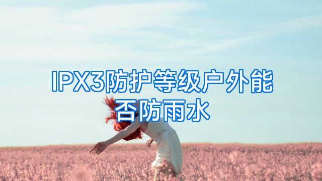 IPX3防护等级户外能否防雨水