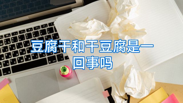 豆腐干和干豆腐是一回事吗