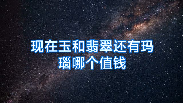现在玉和翡翠还有玛瑙哪个值钱