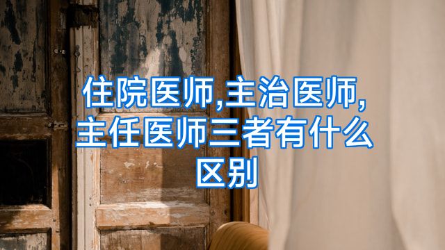 住院医师,主治医师,主任医师三者有什么区别